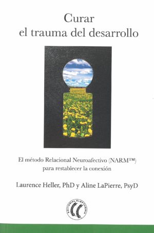 Curar el trauma del desarrollo: El método relacional neuroafectivo (NARM) para restablecer la conexión